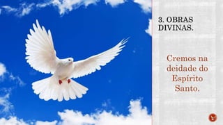 Cremos na
deidade do
Espírito
Santo.
 