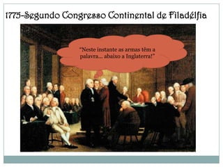 1775-Segundo Congresso Continental de Filadélfia


                 “Neste instante as armas têm a
                 palavra... abaixo a Inglaterra!”
 