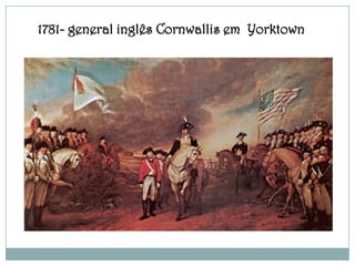 1781- general inglês Cornwallis em Yorktown
 