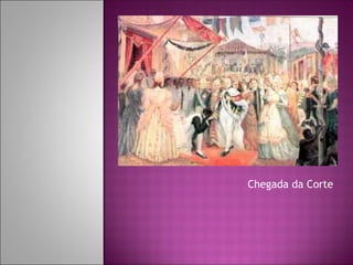 Chegada da Corte
 