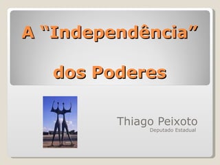 A “Independência” dos Poderes Thiago Peixoto Deputado Estadual  
