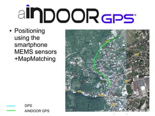 ● Positioning
using the
smartphone
MEMS sensors
+MapMatching
GPS
AINDOOR GPS http://ainsi.pro
 