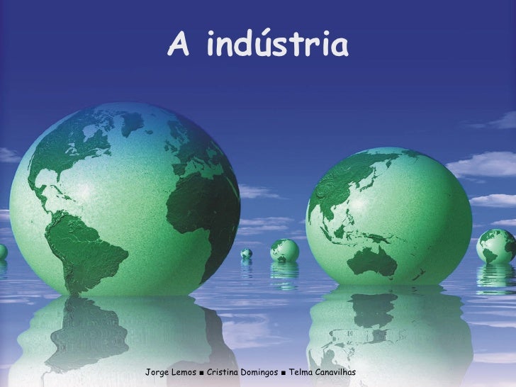 Jorge Lemos ■ Cristina Domingos ■ Telma Canavilhas A indústria 