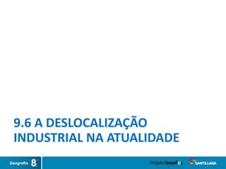 9.6 A DESLOCALIZAÇÃO
INDUSTRIAL NA ATUALIDADE
 