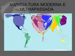 AGRICULTURA MODERNA E
    ULTRAPASSADA
 