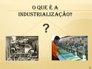 O que é a industrialização??2