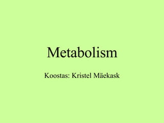 Metabolism Koostas: Kristel Mäekask 