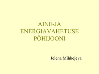 AINE-JA ENERGIAVAHETUSE PÕHIJOONI Jelena Mihhejeva 