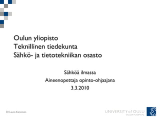 Oulun yliopisto Teknillinen tiedekunta Sähkö- ja tietotekniikan osasto Sähköä ilmassa Aineenopettaja opinto-ohjaajana 3.3.2010 