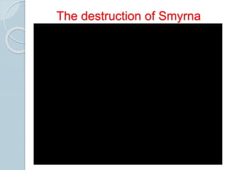 The destruction of Smyrna
 