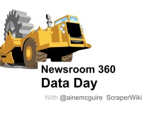 Newsroom 360
Data Day
With @ainemcguire ScraperWiki
 