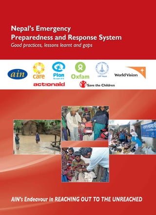 Nepal’s Emergency
Preparedness and Response System
Good practices, lessons learnt and gaps




AIN's Endeavour in REACHING OUT TO THE UNREACHED
 