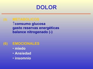 DOLOR (5) METABOLICOS  consumo glucosa  gasto reservas energéticas balance nitrogenado (-) (6) EMOCIONALES miedo Ansiedad insomnio 