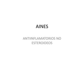AINES

ANTIINFLAMATORIOS NO
     ESTEROIDEOS
 