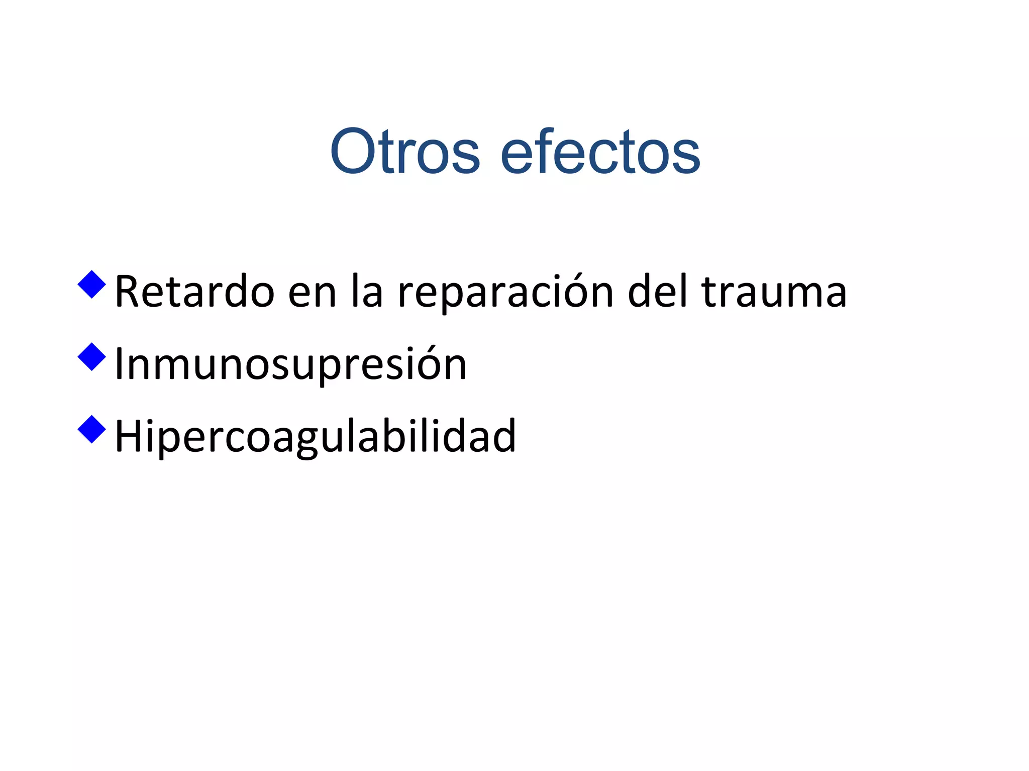 Otros efectos
 Retardo en la reparación del trauma
 Inmunosupresión

 Hipercoagulabilidad
 