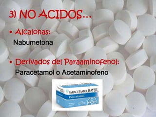 3) NO ACIDOS…
• Alcalonas:
Nabumetona
• Derivados del Paraaminofenol:
Paracetamol o Acetaminofeno
 