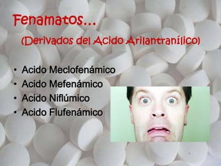 Fenamatos…
(Derivados del Acido Arilantranílico)
• Acido Meclofenámico
• Acido Mefenámico
• Acido Niflúmico
• Acido Flufenámico
 