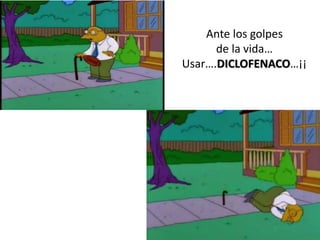 Ante los golpes
de la vida…
Usar….DICLOFENACO…¡¡
 