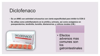 Diclofenaco
• Efectos
adversos mas
comunes son
los
gatrointestinales
 