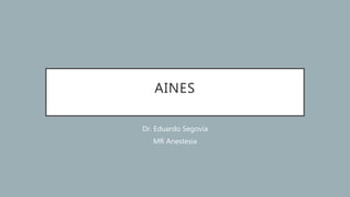 AINES
Dr. Eduardo Segovia
MR Anestesia
 
