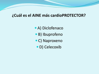 ¿Cuál es el AINE más cardioPROTECTOR?
 A) Diclofenaco
 B) Ibuprofeno
 C) Naproxeno
 D) Celecoxib
 