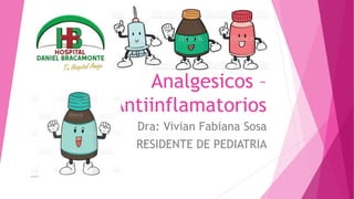 Analgesicos –
Antiinflamatorios
Dra: Vivian Fabiana Sosa
RESIDENTE DE PEDIATRIA
 
