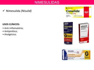 NIMESULIDAS
 Nimesulida (Nisulid)
USOS CLÍNICOS:
• Anti-inflamatório;
• Antipirético;
• Analgésico;
 