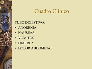Cuadro Clínico TUBO DIGESTIVO : ANOREXIA NAUSEAS VOMITOS DIARREA DOLOR ABDOMINAL 