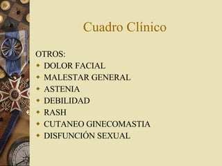 Cuadro Clínico OTROS: DOLOR FACIAL MALESTAR GENERAL ASTENIA DEBILIDAD  RASH  CUTANEO   GINECOMASTIA DISFUNCIÓN SEXUAL   
