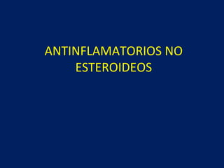 ANTINFLAMATORIOS NO
    ESTEROIDEOS
 