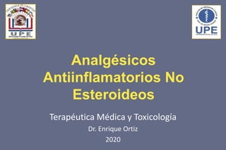 Analgésicos
Antiinflamatorios No
Esteroideos
Terapéutica Médica y Toxicología
Dr. Enrique Ortiz
2020
 