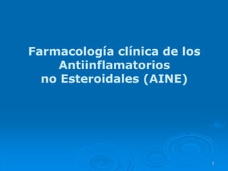 1
Farmacología clínica de los
Antiinflamatorios
no Esteroidales (AINE)
 