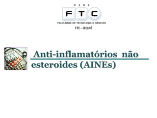 Anti-inflamatórios não
esteroides (AINEs)
FTC – JEQUIÉ
 