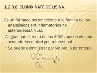 Es un fármaco perteneciente a la familia de los analgésicos antiinflamatorios no esteroideos(AINEs). Al igual que el resto de los AINEs, posee efectos secundarios a nivel gastrointestinal.  Se puede administrar por vía oral o parenteral. 