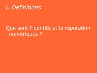 4. Définitions


Que sont l'identité et la réputation
 numériques ?
 