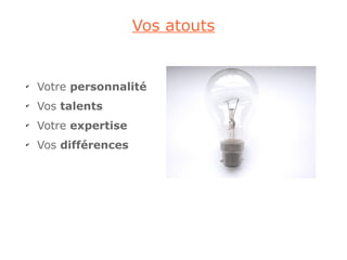 Vos atouts


✔
    Votre personnalité
✔
    Vos talents
✔
    Votre expertise
✔
    Vos différences
 