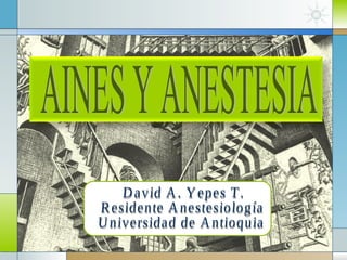AINES Y ANESTESIA David A. Yepes T. Residente Anestesiología Universidad de Antioquia 
