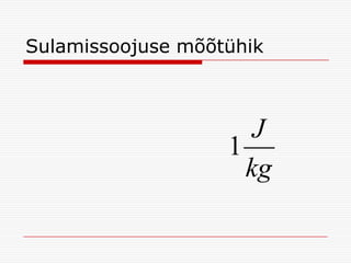 Sulamissoojuse mõõtühik

J
1
kg

 