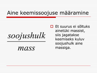 Aine keemissoojuse määramine

soojushulk
mass

 Et suurus ei sõltuks
ainetüki massist,
siis jagatakse
keemiseks kuluv
soojushulk aine
massiga.

 