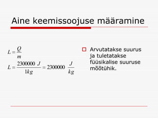 Aine keemissoojuse määramine

L
L

Q
m
2300000 J
1kg

J
2300000
kg

 Arvutatakse suurus
ja tuletatakse
füüsikalise suuruse
mõõtühik.

 
