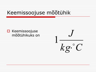 Keemissoojuse mõõtühik

 Keemissoojuse
mõõtühikuks on

J
1 
kg C

 