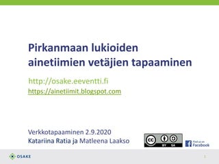 http://osake.eeventti.fi
Pirkanmaan lukioiden
ainetiimien vetäjien tapaaminen
https://ainetiimit.blogspot.com
Verkkotapaaminen 2.9.2020
Katariina Ratia ja Matleena Laakso
1
 
