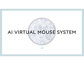 AI VIRTUAL MOUSE SYSTEM
 