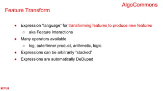 Feature Transform
● Expression “language” for transforming features to produce new features
○ aka Feature Interactions
● M...