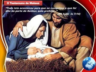 O Testemuno de Mateus
“Tudo isto aconteceu para que se cumprisse o que foi
dito da parte do Senhor, pelo profeta...”
(Mt 1:22; Is 7:14)
 