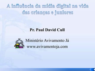Pr. Paul David Cull
Ministério Avivamento Já
www.avivamentoja.com

 