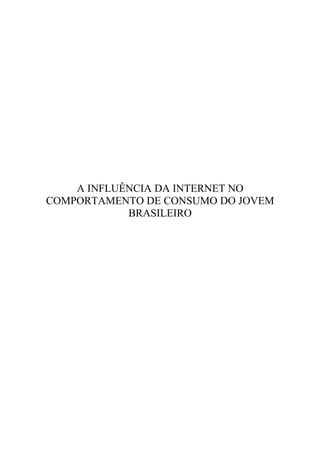 A INFLUÊNCIA DA INTERNET NO
COMPORTAMENTO DE CONSUMO DO JOVEM
BRASILEIRO
 