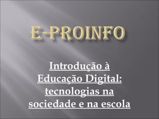 Introdução à
  Educação Digital:
   tecnologias na
sociedade e na escola
 