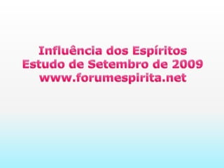 Influência dos EspíritosEstudo de Setembro de 2009www.forumespirita.net