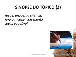 SINOPSE DO TÓPICO (2)
Pr. Moisés Sampaio de Paula 28
Jesus, enquanto criança,
teve um desenvolvimento
social saudável.
 